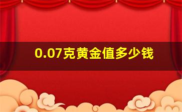 0.07克黄金值多少钱