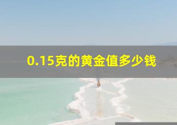 0.15克的黄金值多少钱