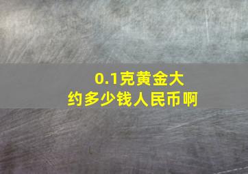 0.1克黄金大约多少钱人民币啊