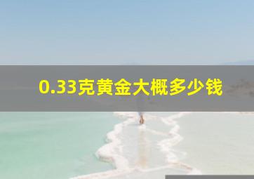 0.33克黄金大概多少钱