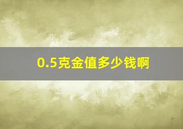 0.5克金值多少钱啊