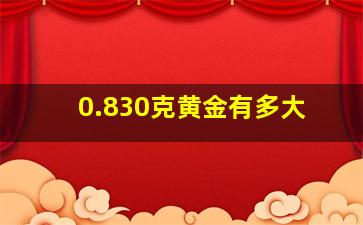 0.830克黄金有多大