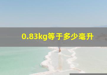 0.83kg等于多少毫升