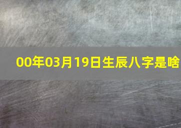 00年03月19日生辰八字是啥