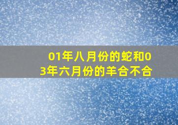 01年八月份的蛇和03年六月份的羊合不合