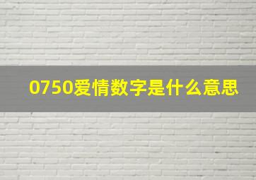 0750爱情数字是什么意思