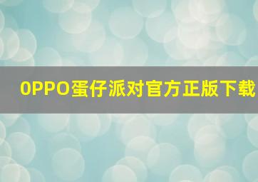 0PPO蛋仔派对官方正版下载