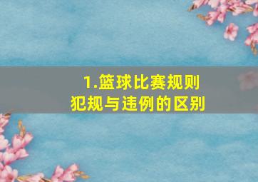 1.篮球比赛规则犯规与违例的区别