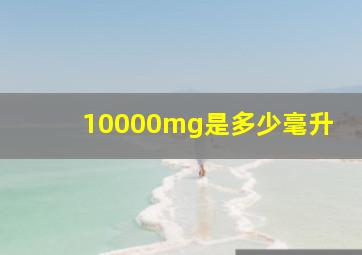 10000mg是多少毫升