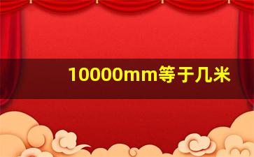 10000mm等于几米