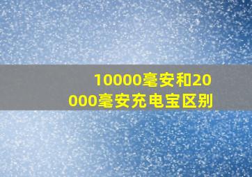 10000毫安和20000毫安充电宝区别