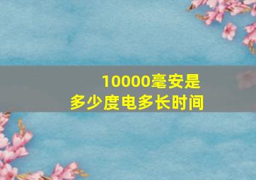 10000毫安是多少度电多长时间