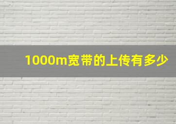 1000m宽带的上传有多少