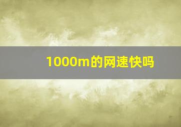 1000m的网速快吗