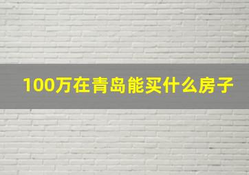 100万在青岛能买什么房子