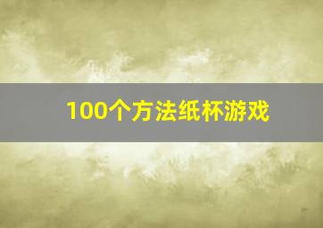 100个方法纸杯游戏