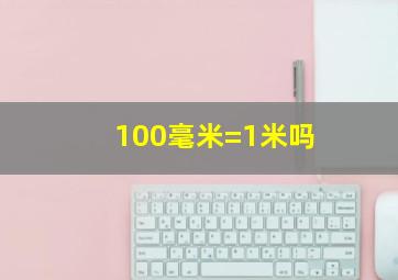 100毫米=1米吗