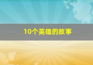 10个英雄的故事