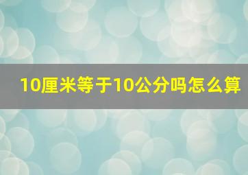 10厘米等于10公分吗怎么算