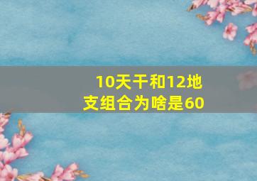 10天干和12地支组合为啥是60