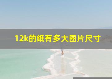 12k的纸有多大图片尺寸