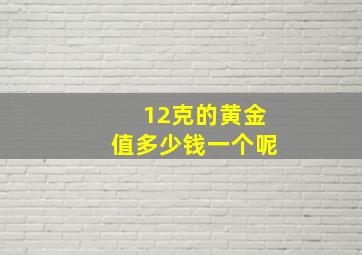 12克的黄金值多少钱一个呢