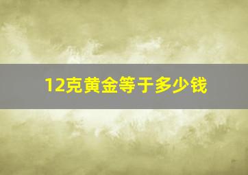 12克黄金等于多少钱