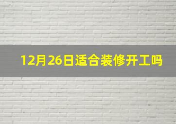 12月26日适合装修开工吗