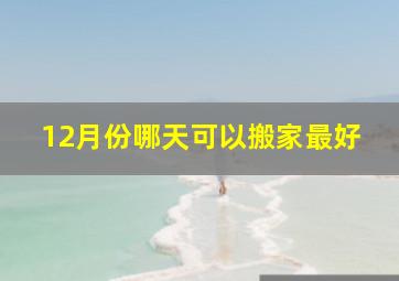 12月份哪天可以搬家最好