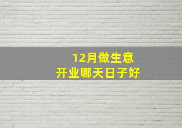 12月做生意开业哪天日子好