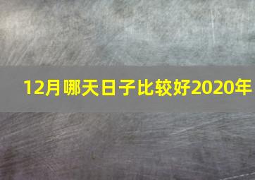 12月哪天日子比较好2020年