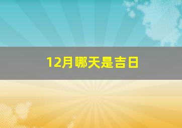 12月哪天是吉日