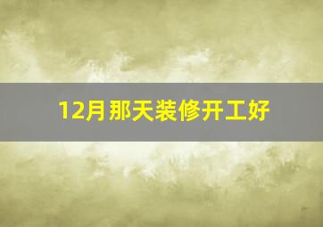 12月那天装修开工好