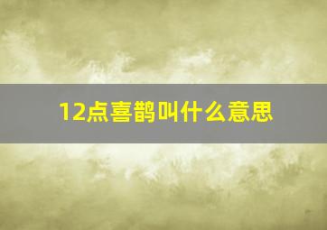 12点喜鹊叫什么意思