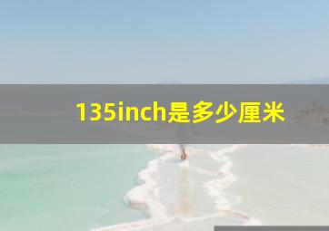 135inch是多少厘米