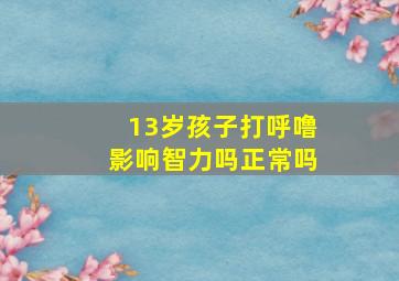 13岁孩子打呼噜影响智力吗正常吗