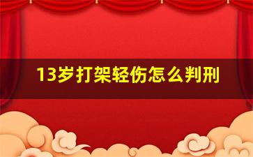 13岁打架轻伤怎么判刑