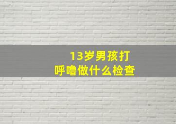 13岁男孩打呼噜做什么检查