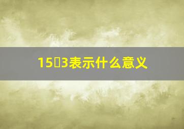 15➗3表示什么意义