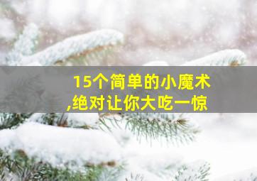 15个简单的小魔术,绝对让你大吃一惊