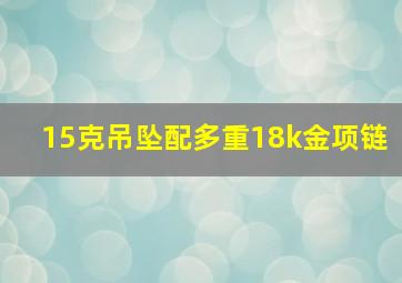 15克吊坠配多重18k金项链