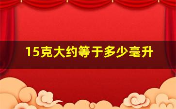 15克大约等于多少毫升