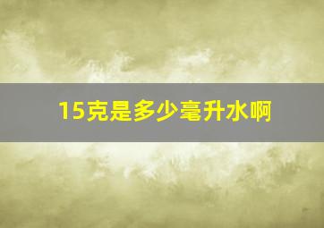 15克是多少毫升水啊