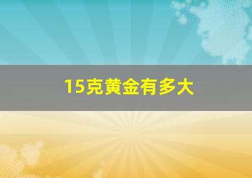 15克黄金有多大