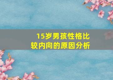 15岁男孩性格比较内向的原因分析