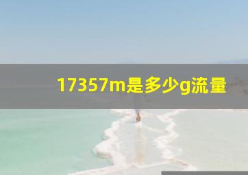 17357m是多少g流量