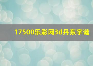 17500乐彩网3d丹东字谜