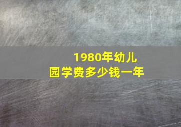 1980年幼儿园学费多少钱一年