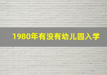 1980年有没有幼儿园入学