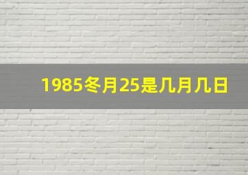 1985冬月25是几月几日